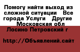 Помогу найти выход из сложной ситуации - Все города Услуги » Другие   . Московская обл.,Лосино-Петровский г.